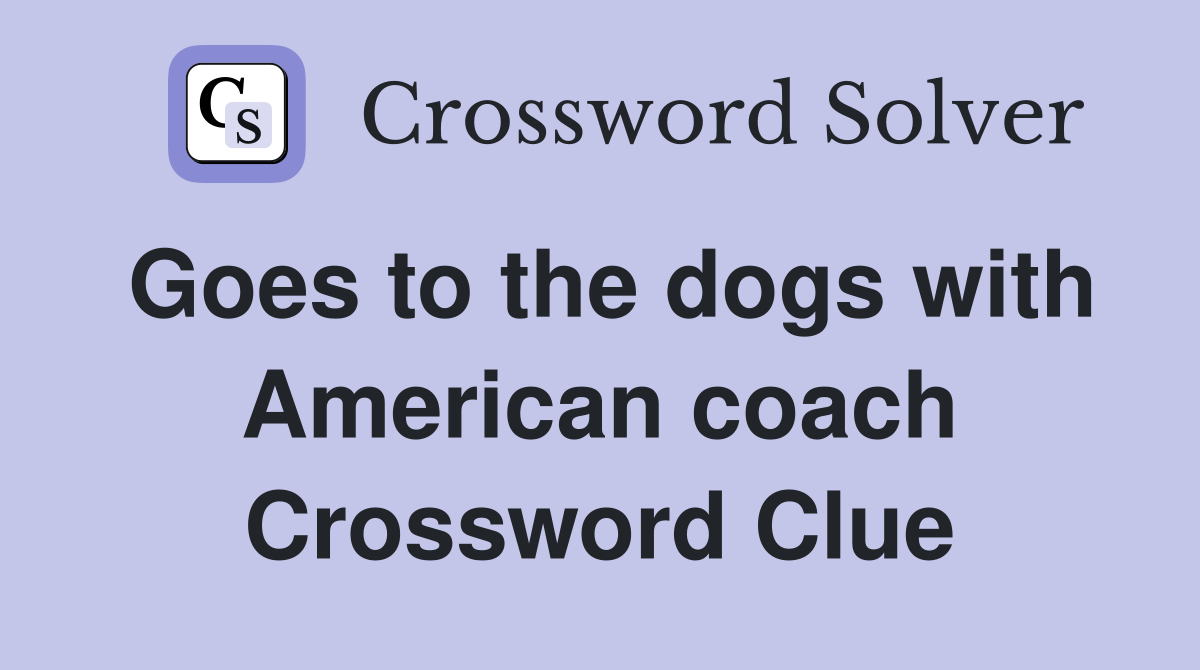 Goes to the dogs with American coach Crossword Clue