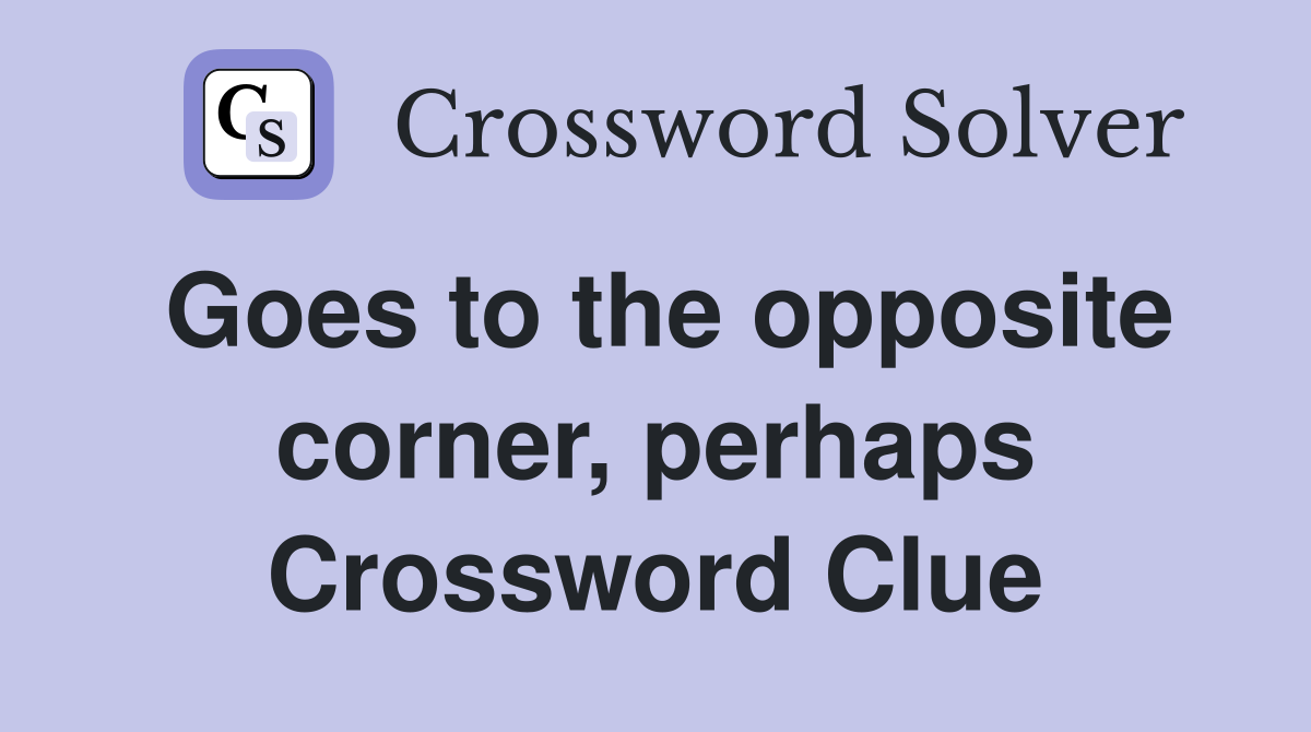 Goes to the opposite corner, perhaps Crossword Clue