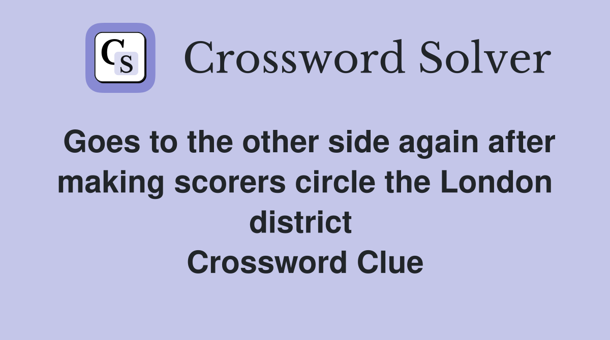 Goes to the other side again after making scorers circle the London district  Crossword Clue