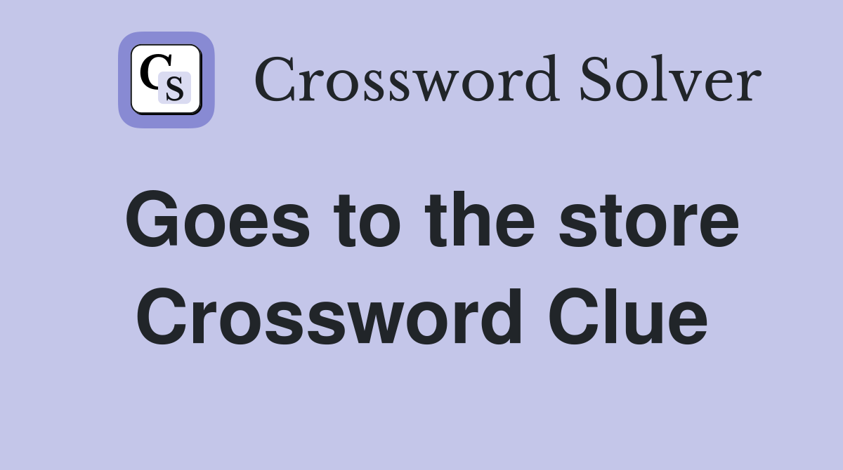 Goes to the store Crossword Clue