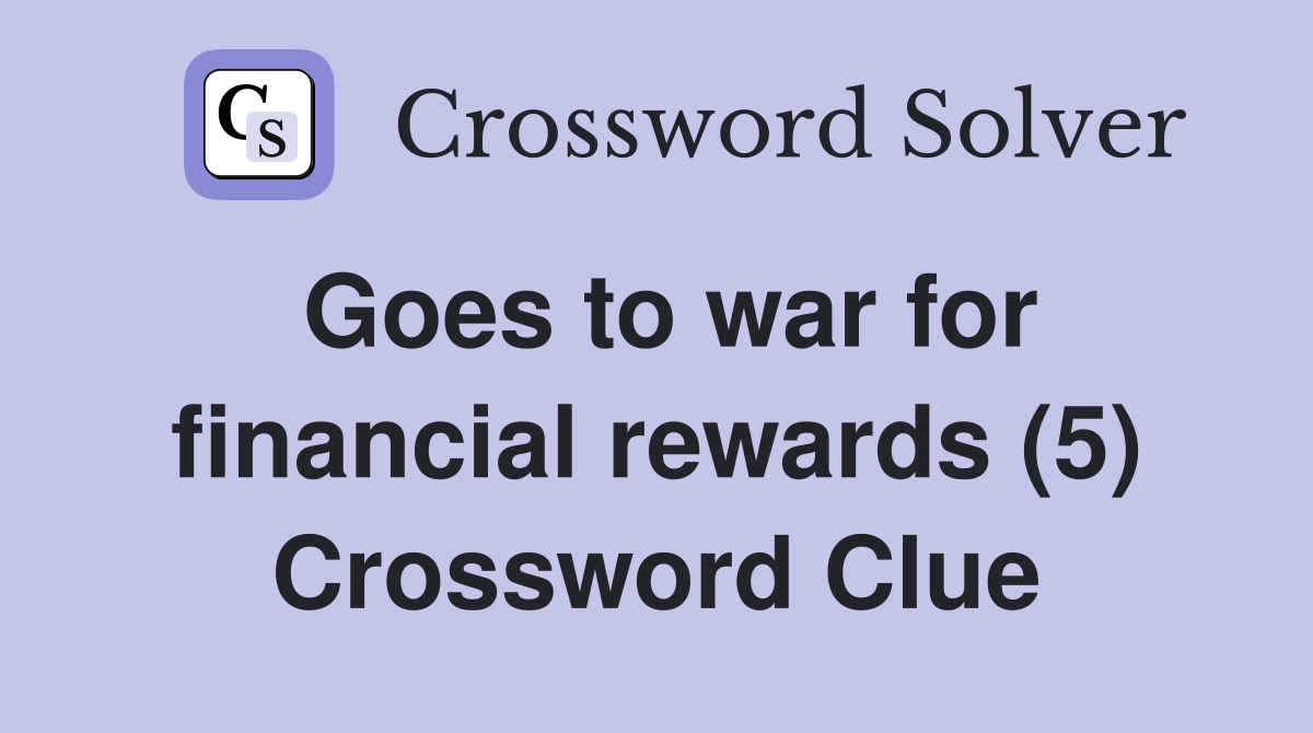 Goes to war for financial rewards (5) Crossword Clue