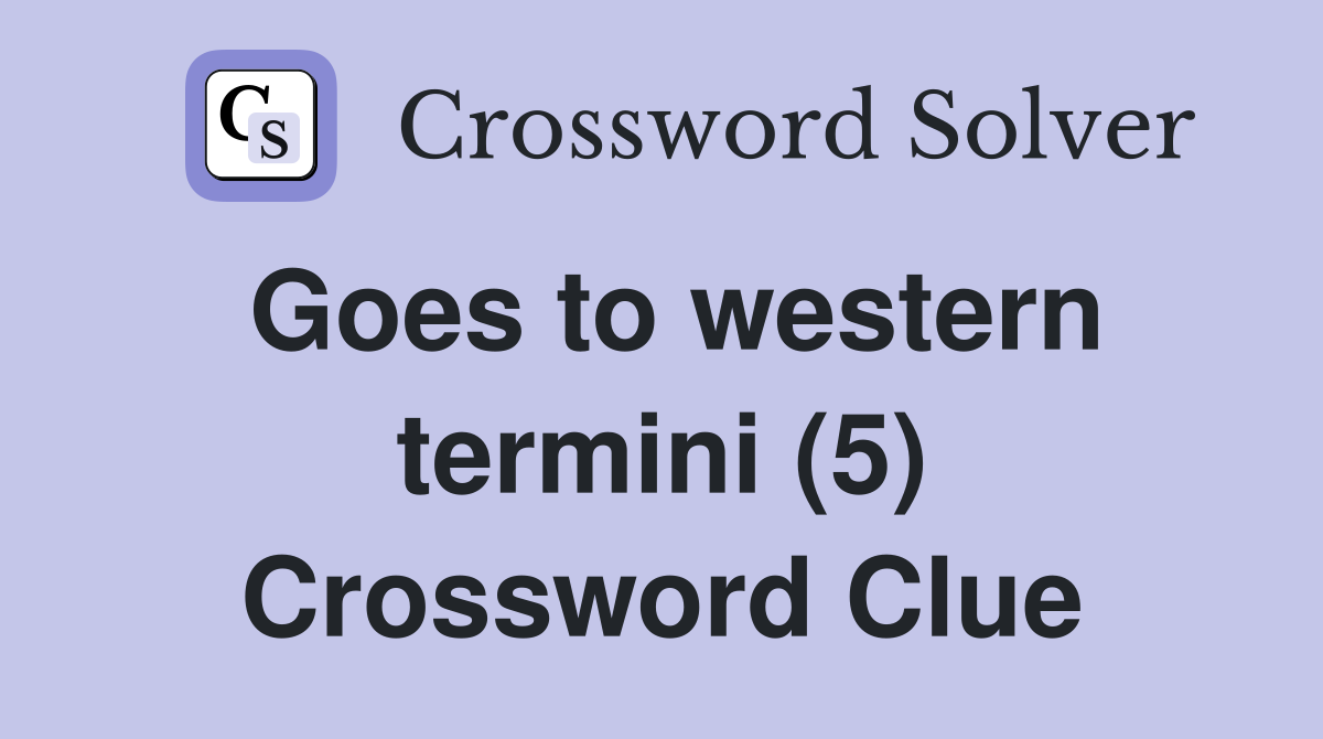 Goes to western termini (5) Crossword Clue