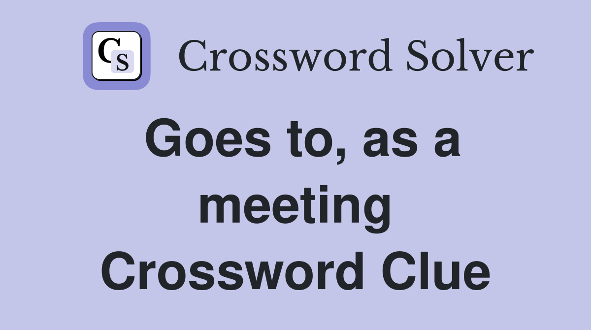 Goes to, as a meeting Crossword Clue
