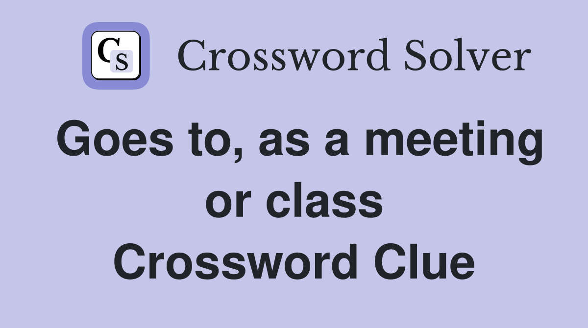 Goes to, as a meeting or class Crossword Clue