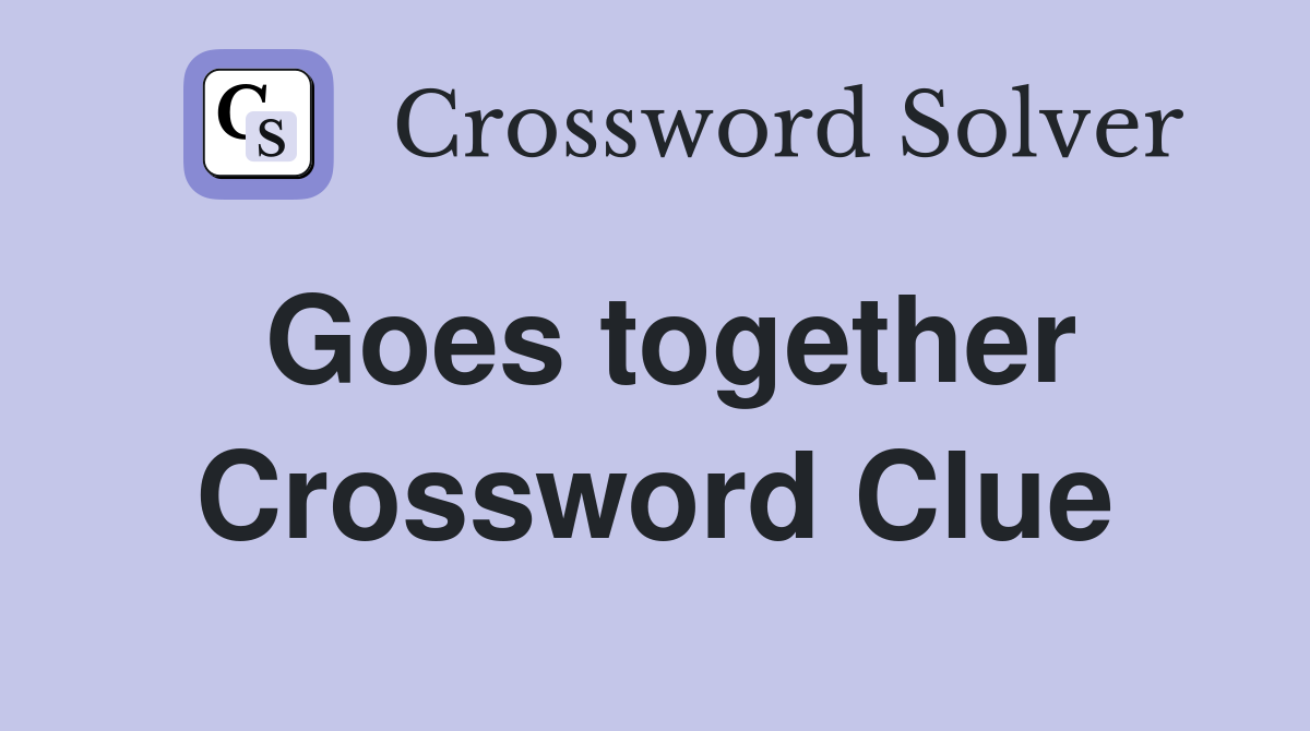 Goes together Crossword Clue