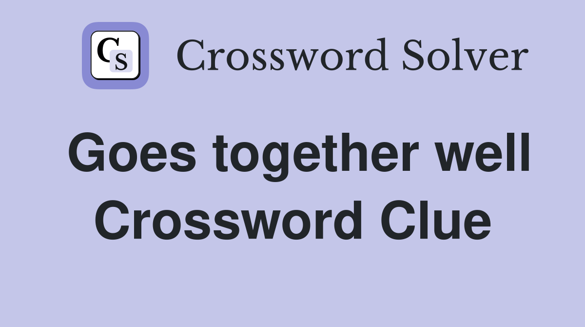 Goes together well Crossword Clue