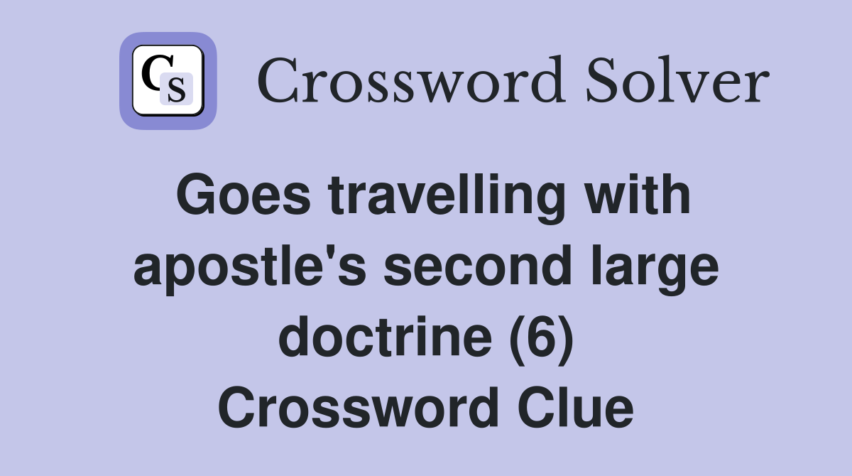 Goes travelling with apostle's second large doctrine (6) Crossword Clue