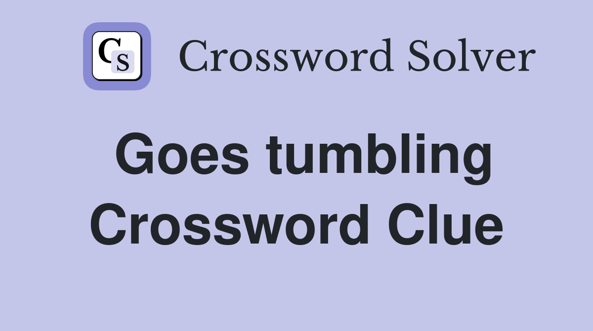 Goes tumbling Crossword Clue