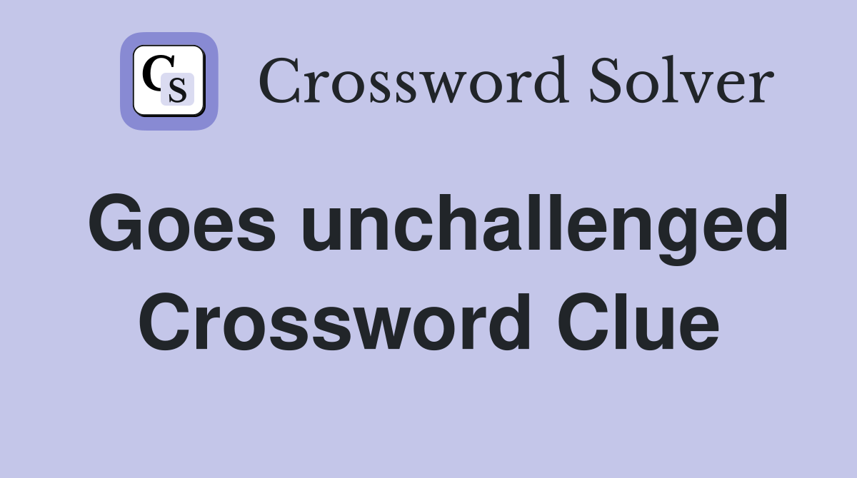 Goes unchallenged Crossword Clue