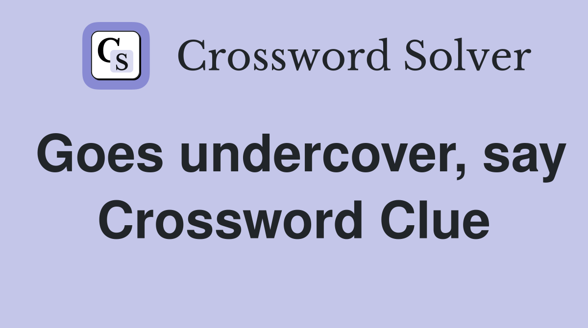 Goes undercover, say Crossword Clue