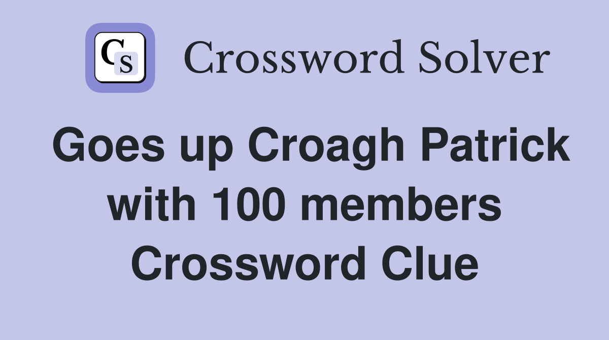 Goes up Croagh Patrick with 100 members Crossword Clue