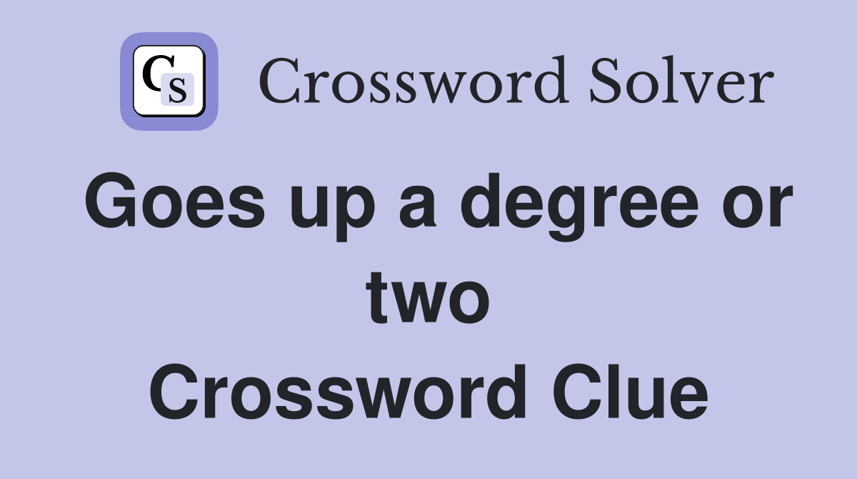 Goes up a degree or two Crossword Clue