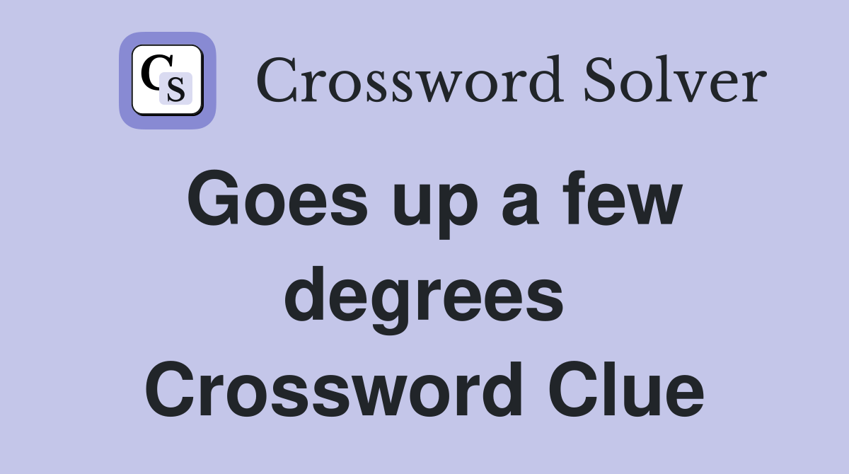 Goes up a few degrees Crossword Clue