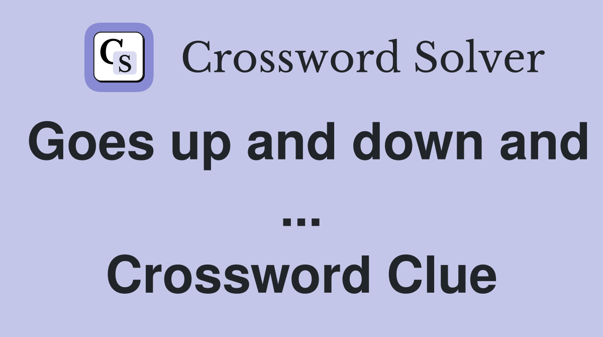 Goes up and down and ... Crossword Clue