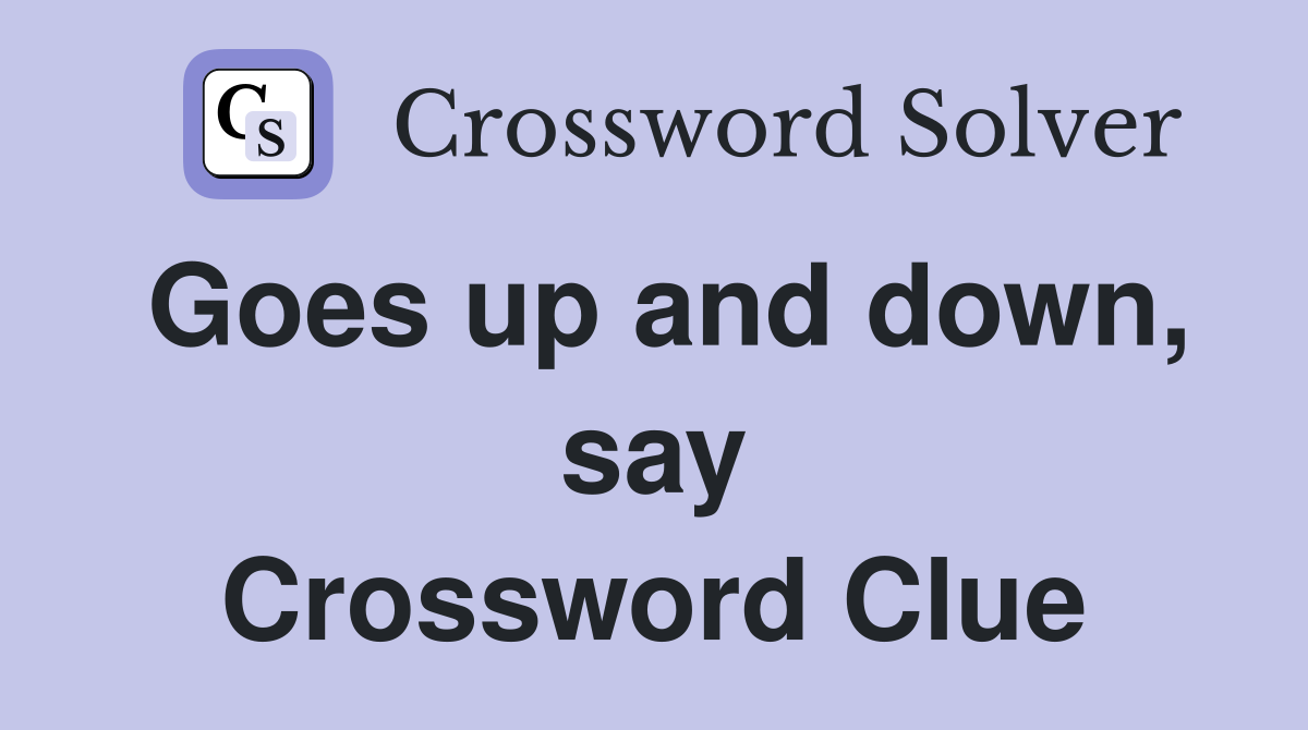 Goes up and down, say Crossword Clue
