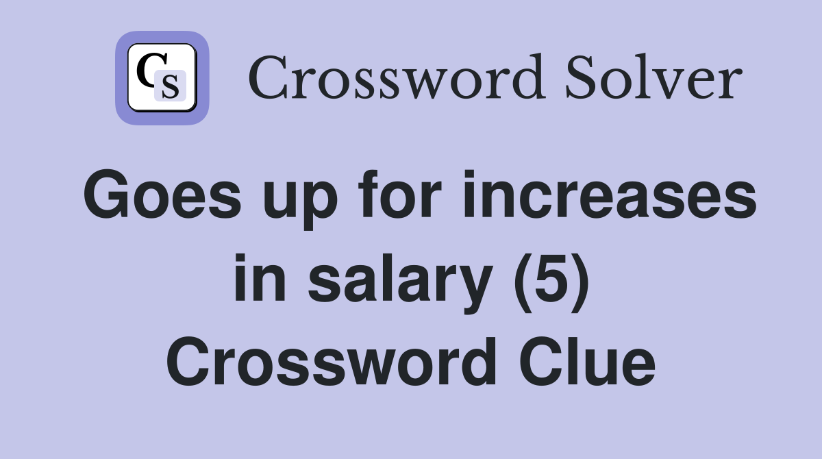 Goes up for increases in salary (5) Crossword Clue