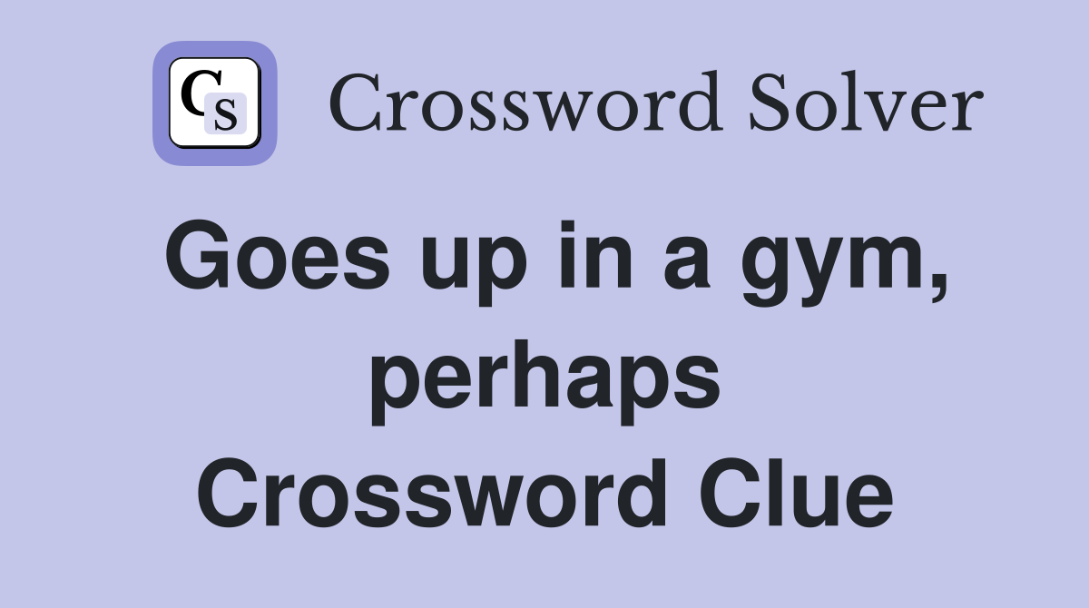 Goes up in a gym, perhaps Crossword Clue