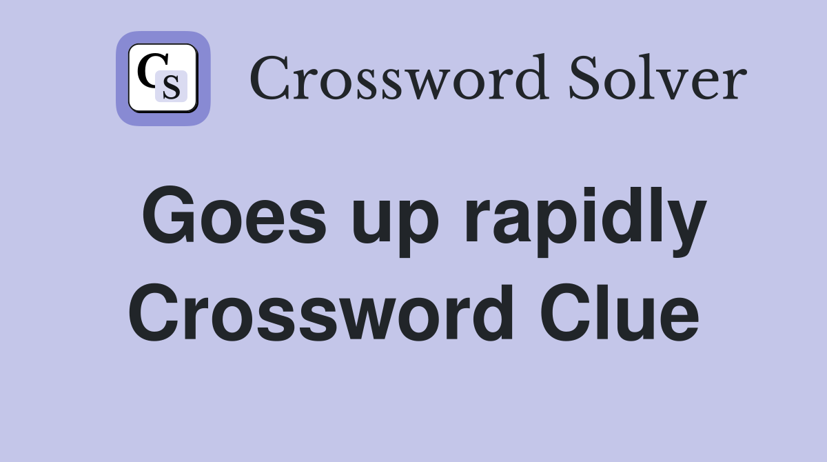 Goes up rapidly Crossword Clue