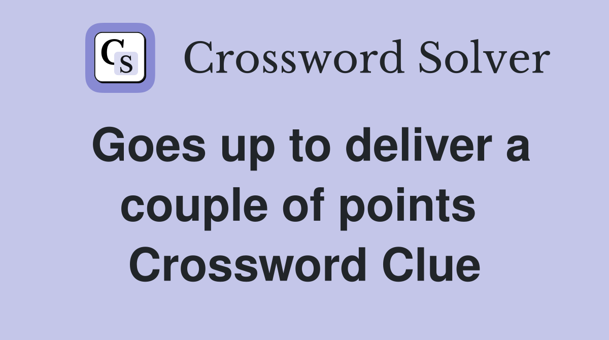 Goes up to deliver a couple of points  Crossword Clue