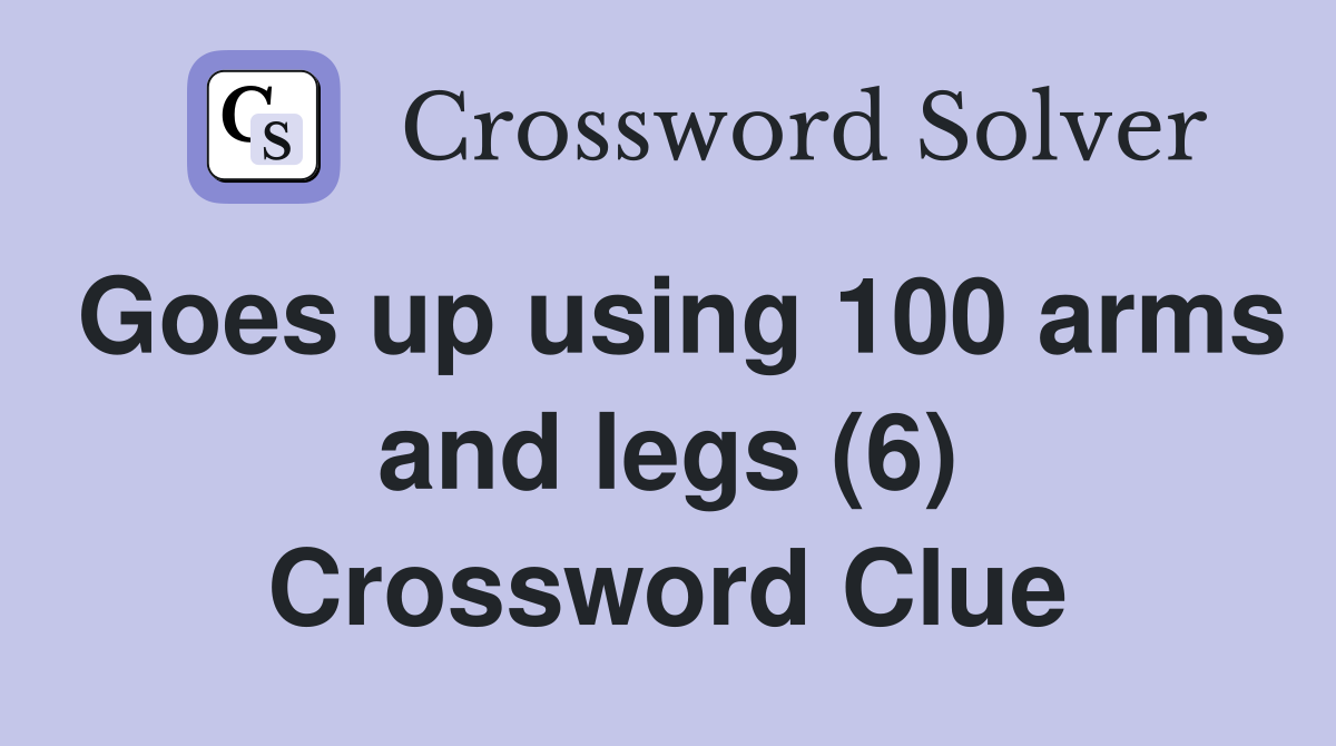 Goes up using 100 arms and legs (6) Crossword Clue