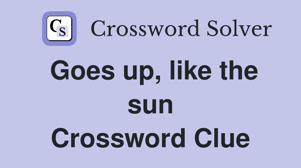Goes up, like the sun Crossword Clue