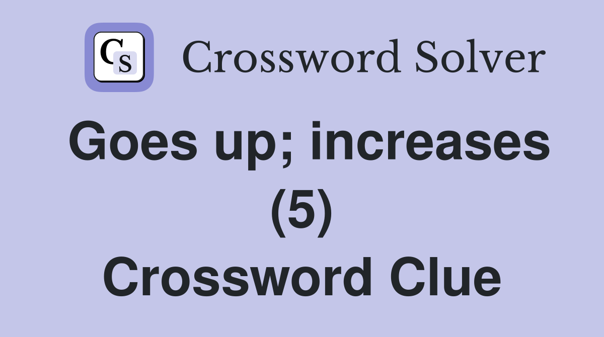 Goes up; increases (5) Crossword Clue