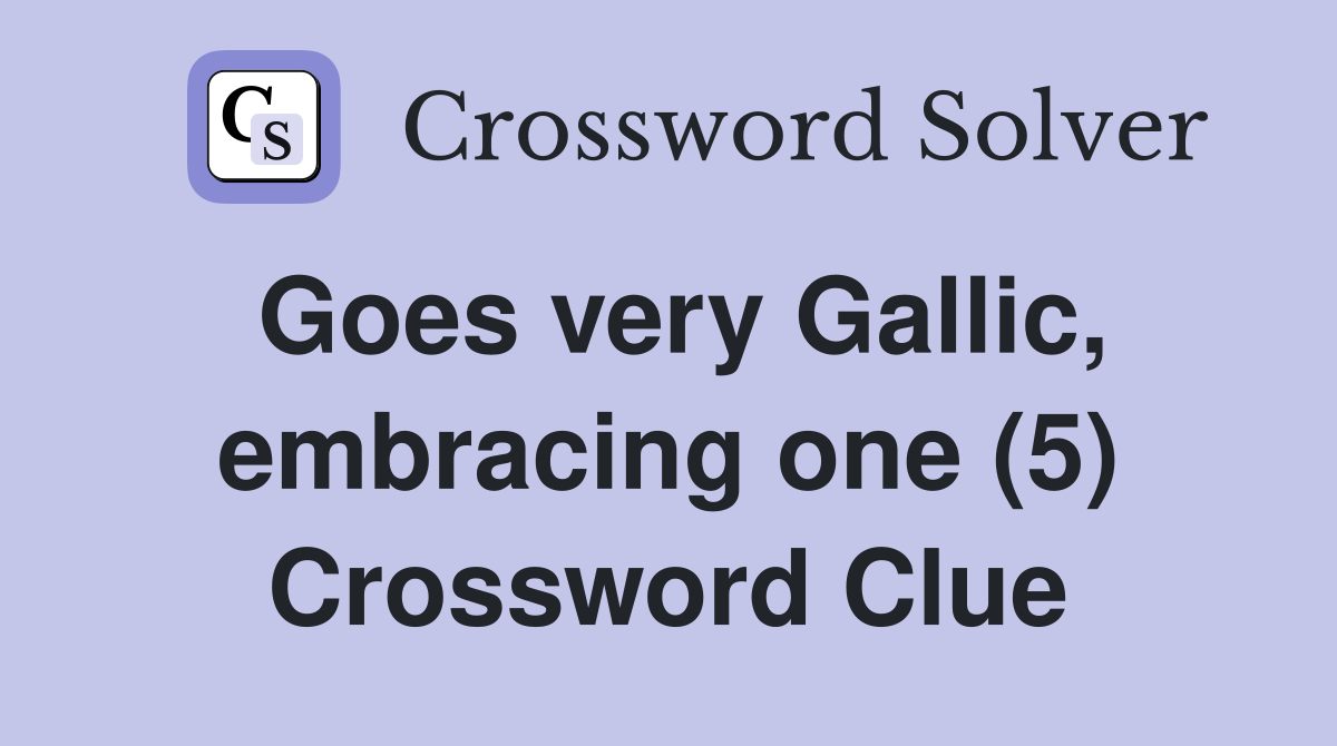 Goes very Gallic, embracing one (5) Crossword Clue