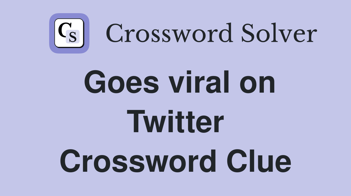 Goes viral on Twitter Crossword Clue