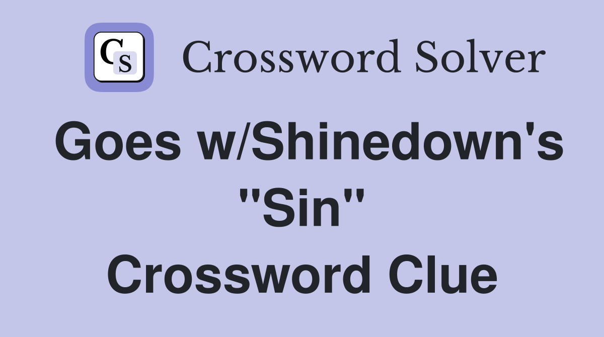 Goes w/Shinedown's "Sin" Crossword Clue