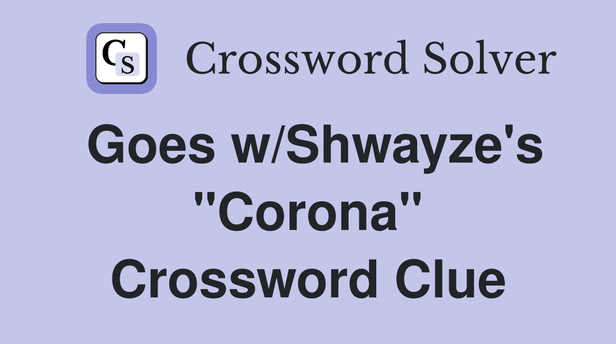 Goes w/Shwayze's "Corona" Crossword Clue