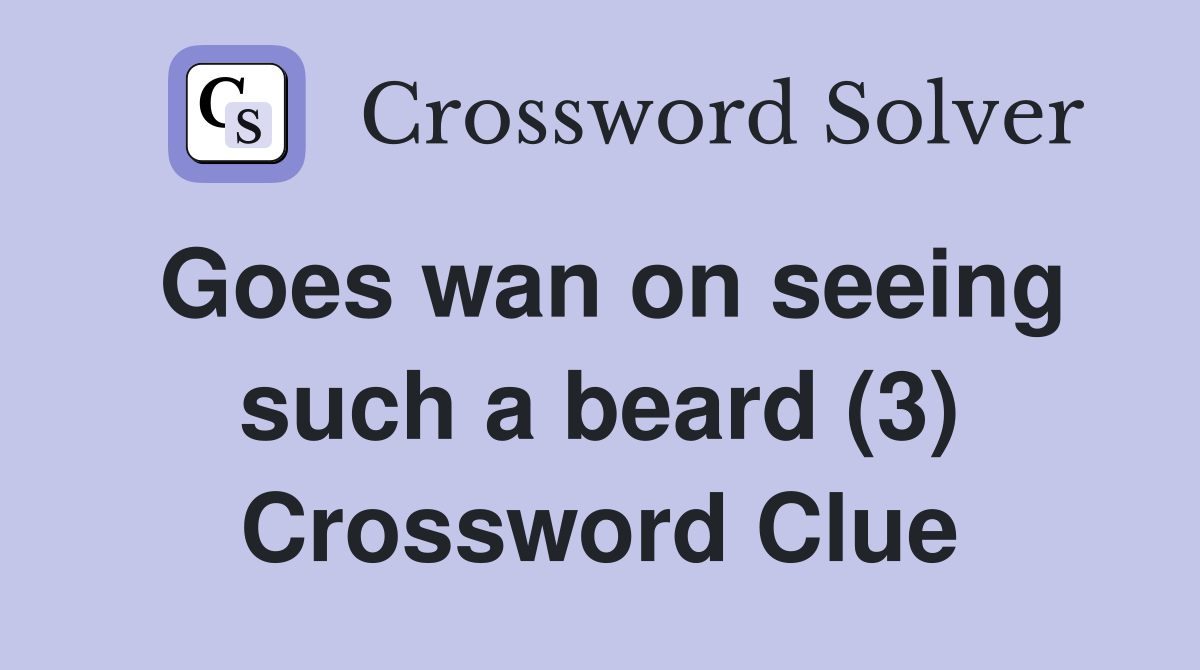 Goes wan on seeing such a beard (3) Crossword Clue