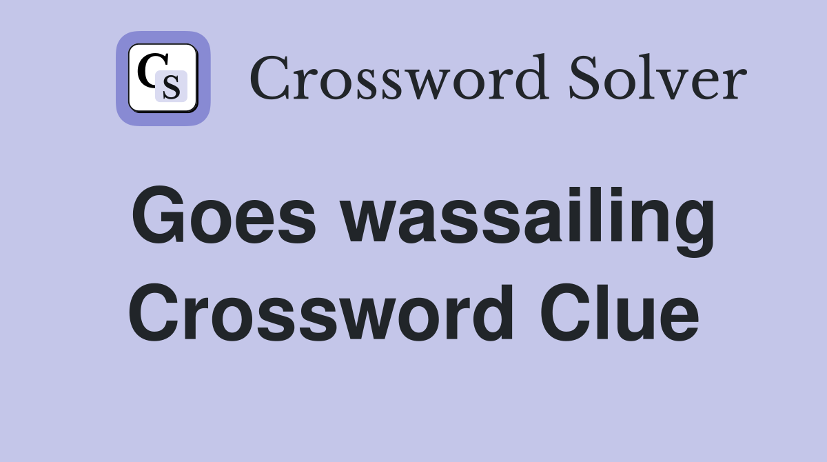 Goes wassailing Crossword Clue