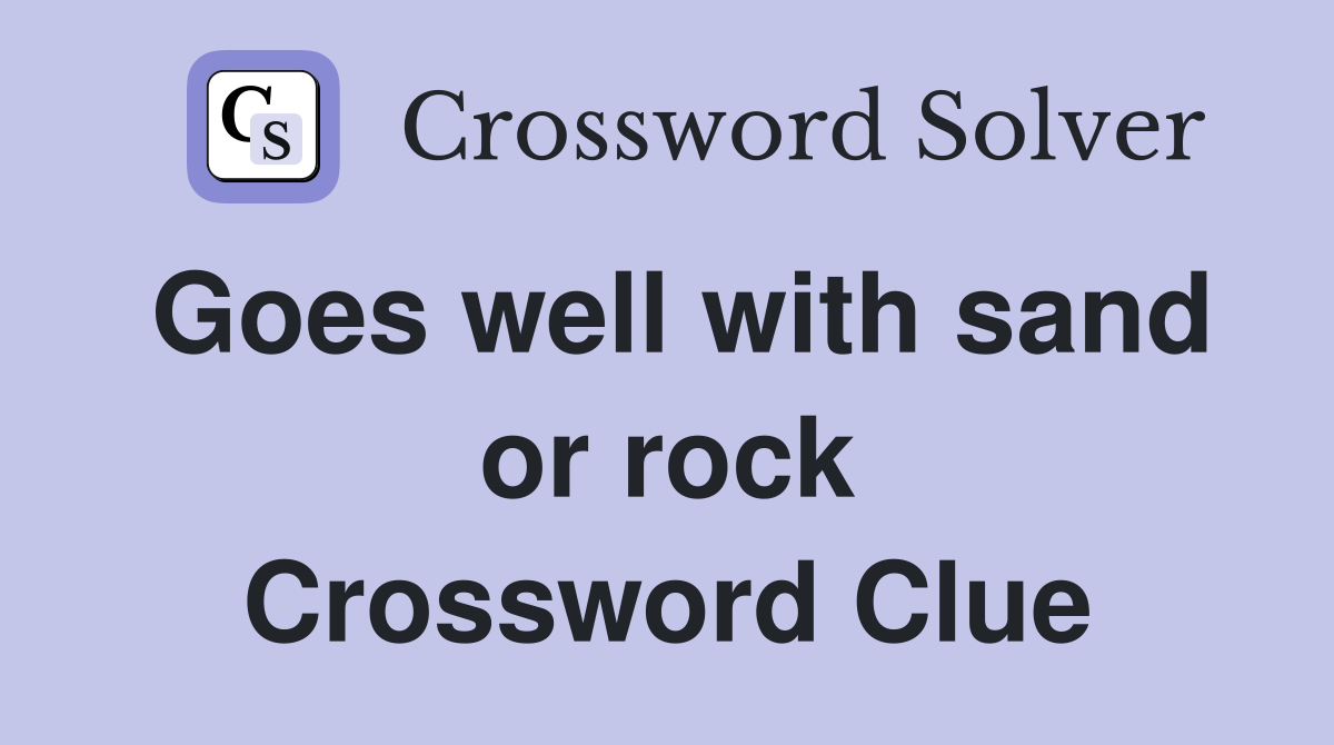 Goes well with sand or rock Crossword Clue