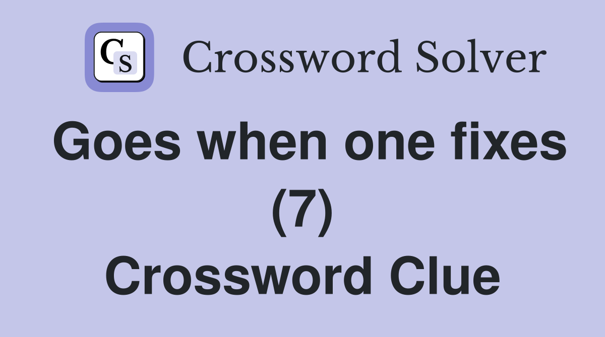 Goes when one fixes (7) Crossword Clue