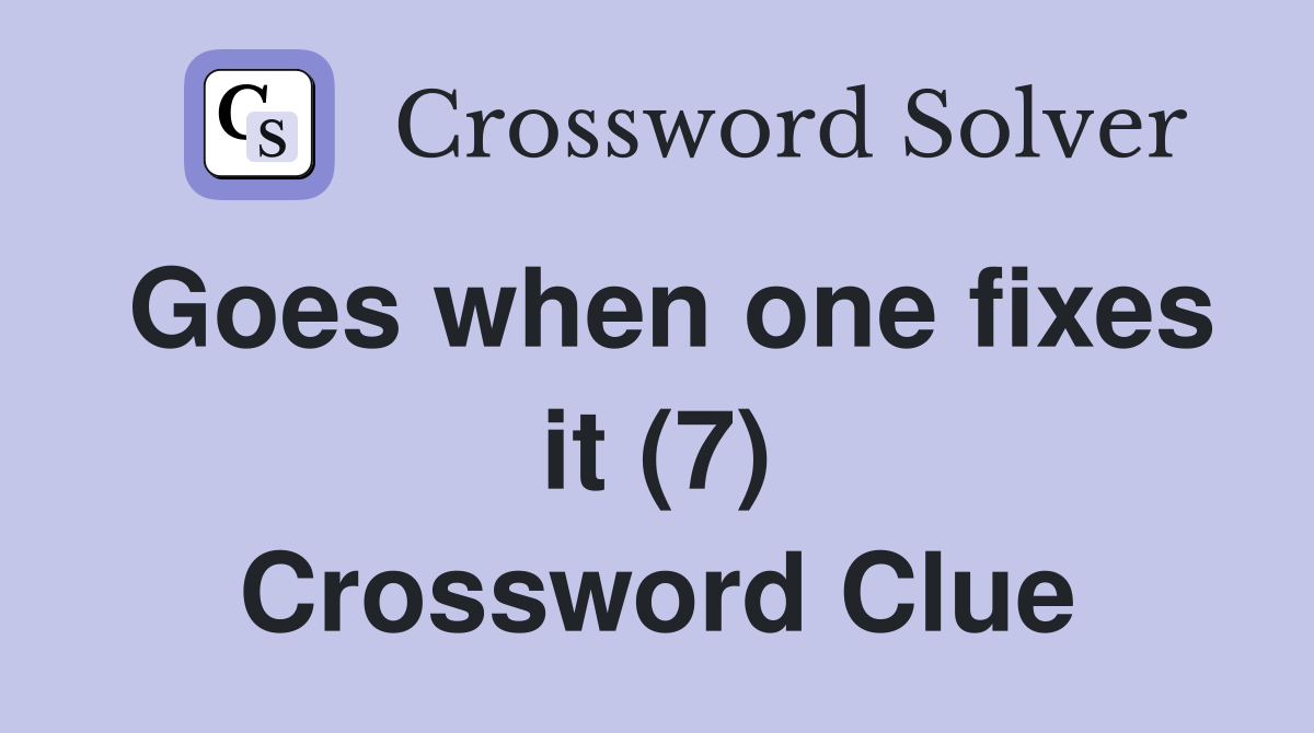 Goes when one fixes it (7) Crossword Clue