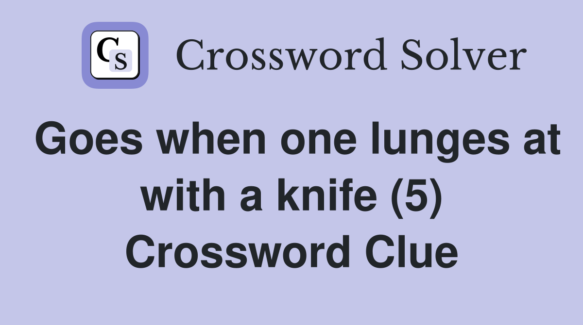 Goes when one lunges at with a knife (5) Crossword Clue