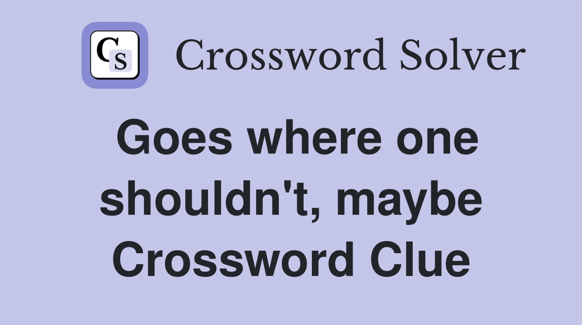 Goes where one shouldn't, maybe Crossword Clue