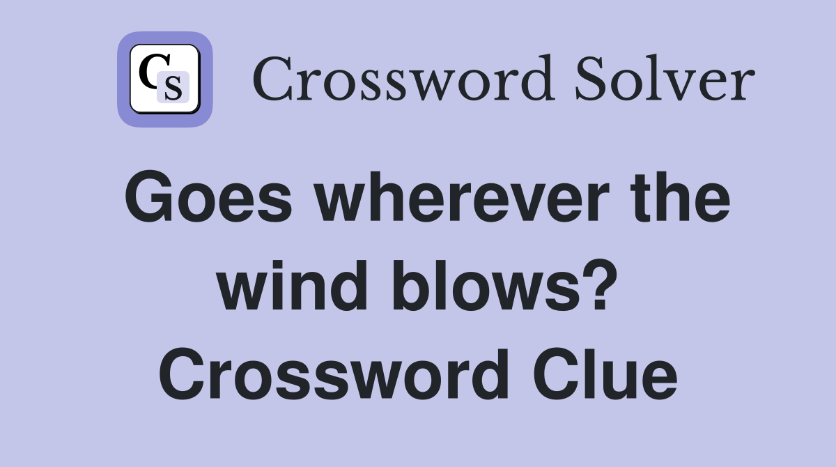 Goes wherever the wind blows? Crossword Clue