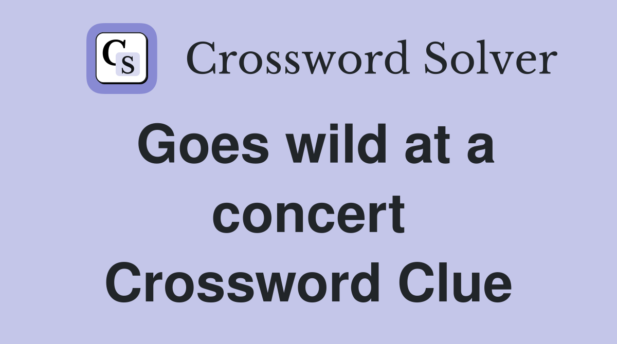 Goes wild at a concert Crossword Clue
