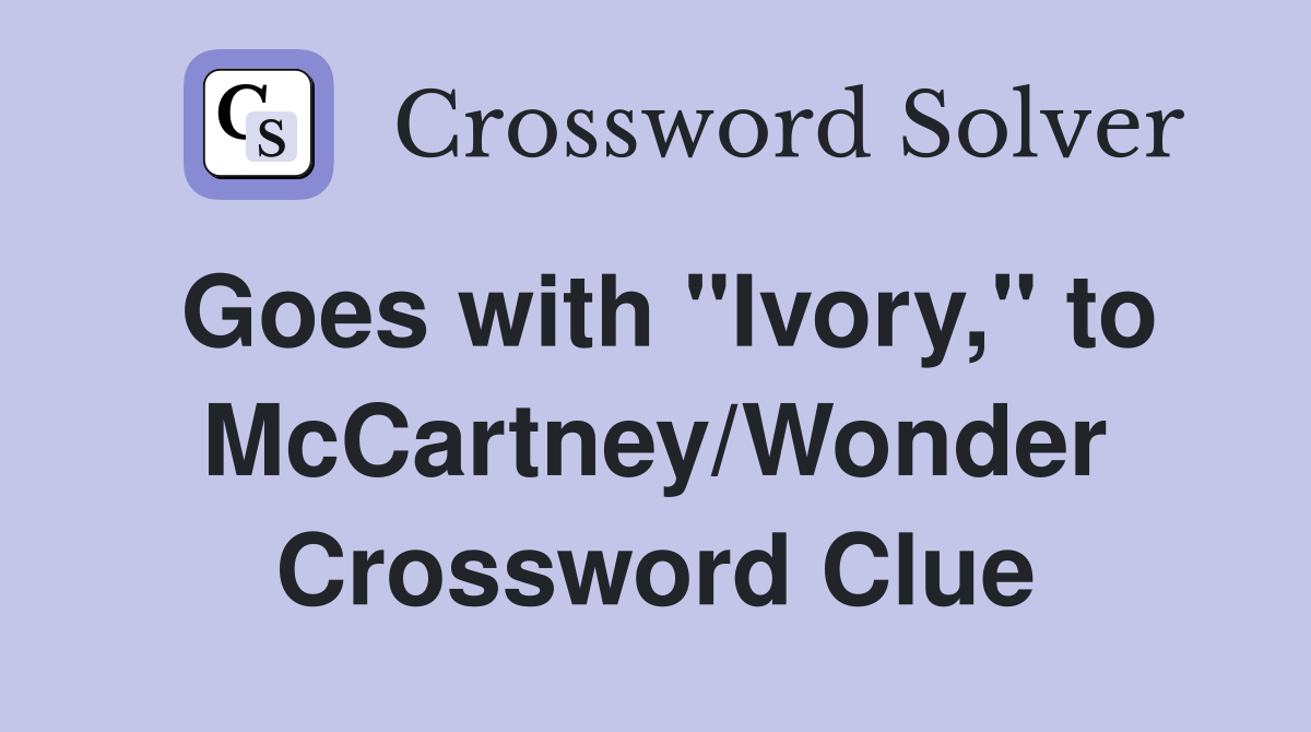 Goes with "Ivory," to McCartney/Wonder Crossword Clue