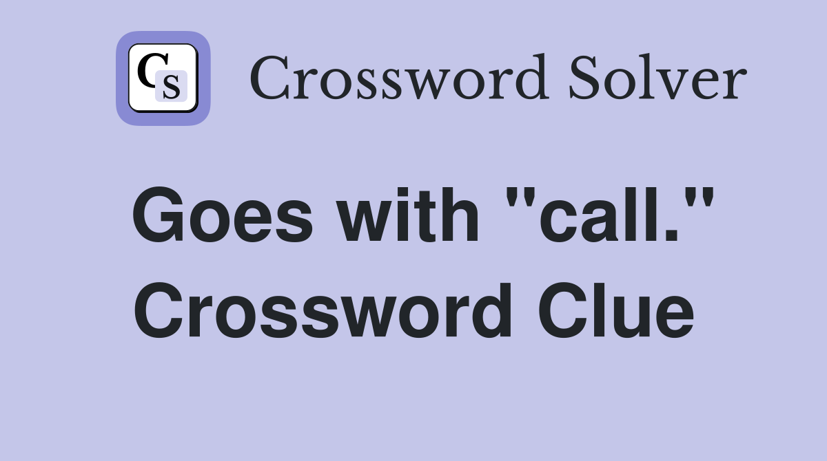 Goes with "call." Crossword Clue