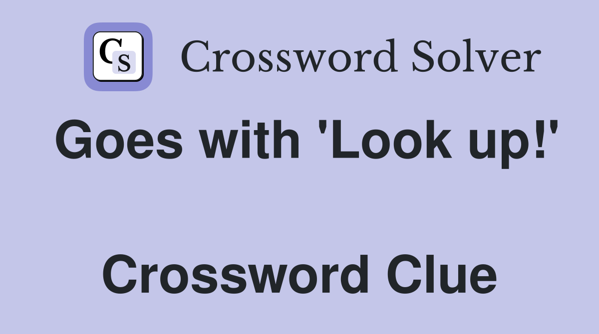 Goes with 'Look up!'  Crossword Clue