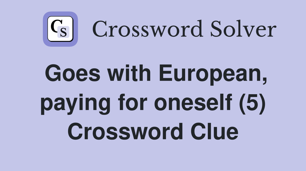 Goes with European, paying for oneself (5) Crossword Clue