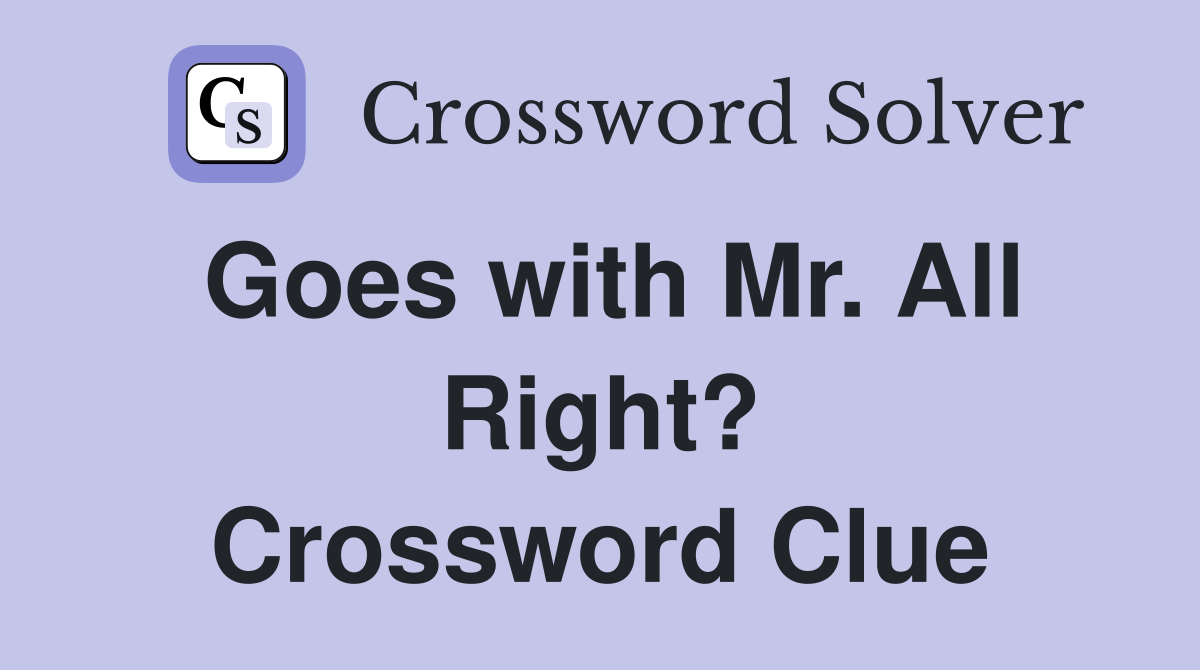 Goes with Mr. All Right? Crossword Clue