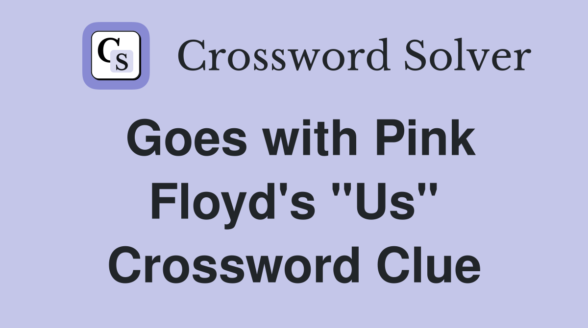 Goes with Pink Floyd's "Us" Crossword Clue