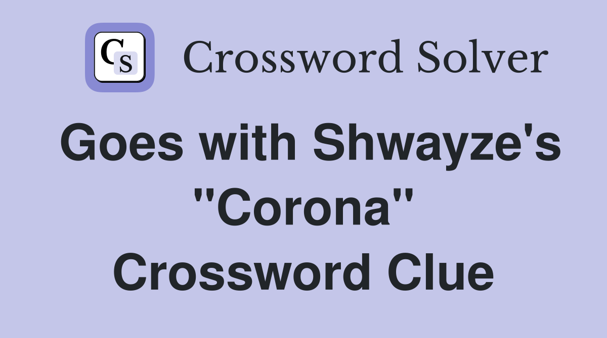Goes with Shwayze's "Corona" Crossword Clue