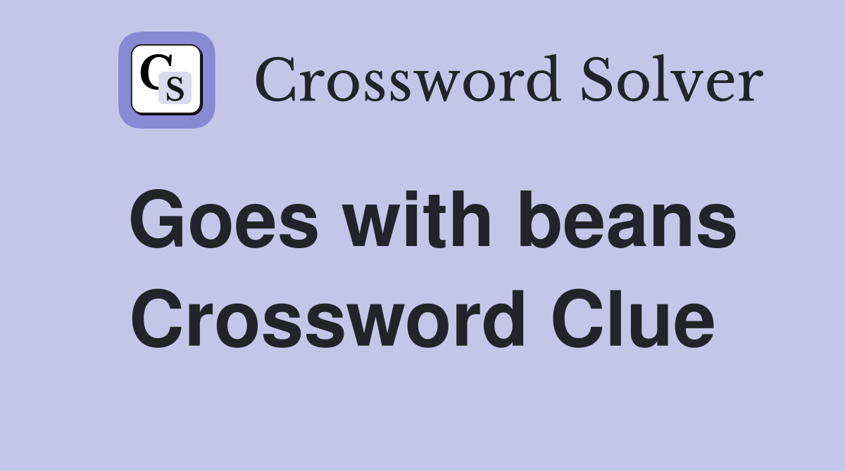 Goes with beans Crossword Clue