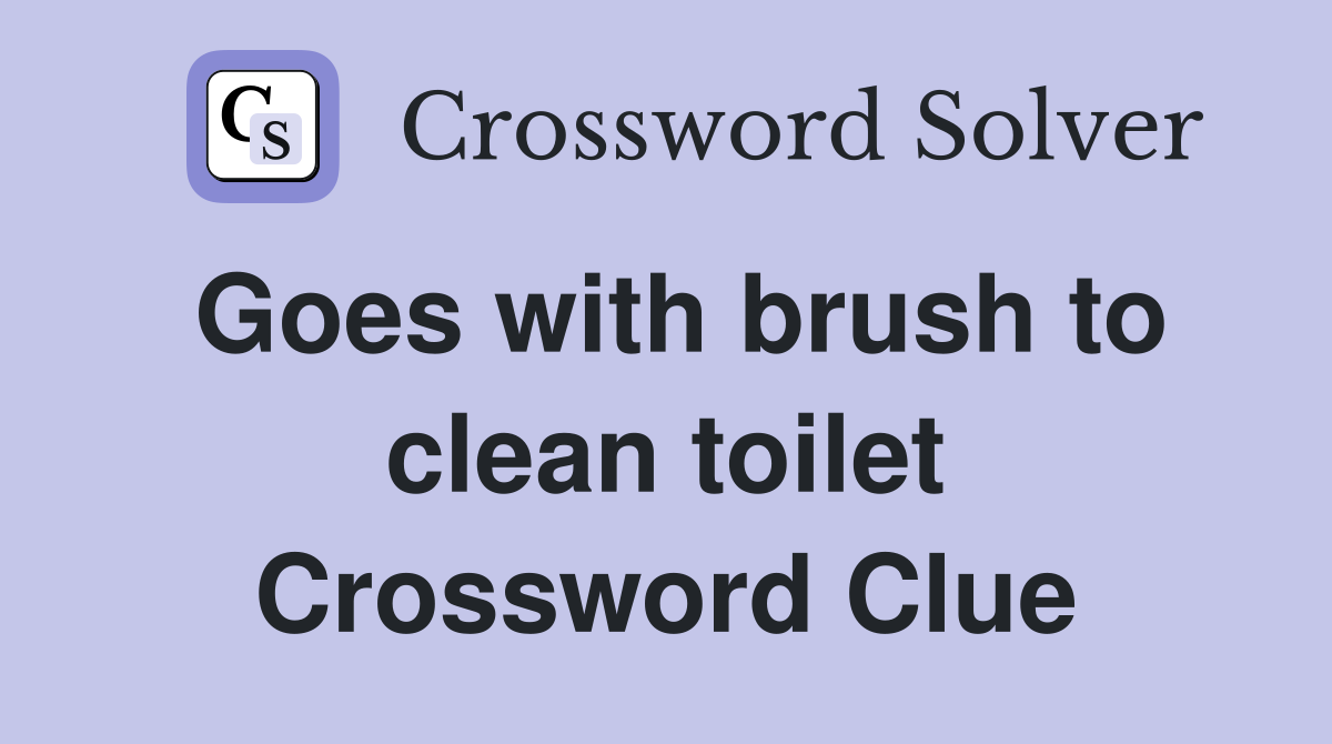 Goes with brush to clean toilet Crossword Clue