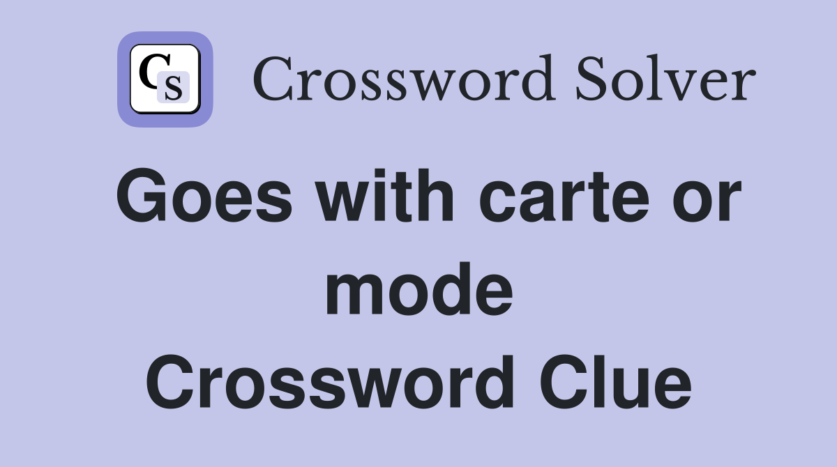 Goes with carte or mode Crossword Clue