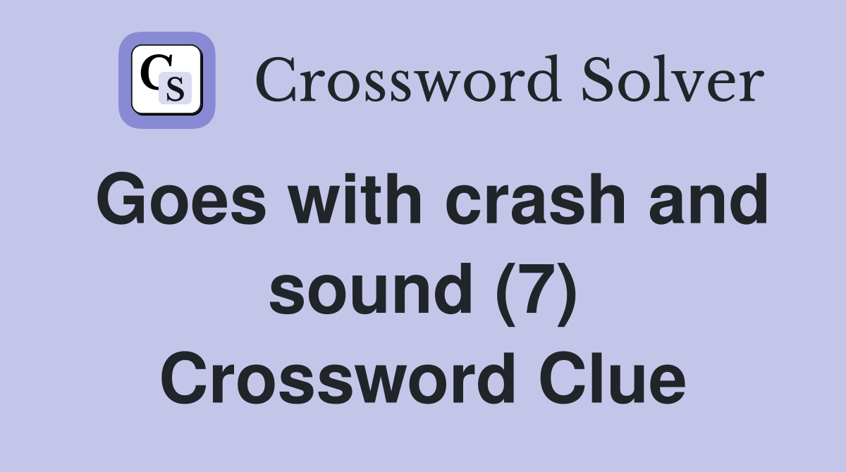 Goes with crash and sound (7) Crossword Clue
